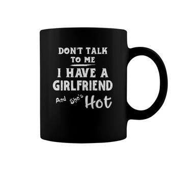 Don't Talk To Me I Have A Girlfriend She's Hot Funny Couple Coffee Mug | Mazezy