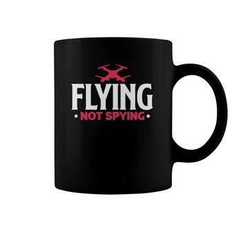 Drone Flying Not Spying Funny Aerial Photography Drone Pilot Coffee Mug