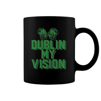 Dublin My Vision St Patrick's Day Irish Beer Drinking Meme Coffee Mug | Mazezy