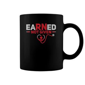 Earned Not Given Funny Rn Registered Nurse Gift Coffee Mug | Mazezy