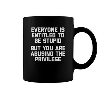 Everyone Is Entitled To Be Stupid Funny Saying Humor Coffee Mug | Mazezy