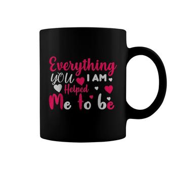 Everything I Am You Helped Me To Be Mother Family Mom Coffee Mug | Mazezy