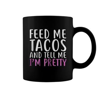 Feed Me Tacos And Tell Me I Am Pretty Coffee Mug | Mazezy