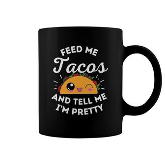 Feed Me Tacos And Tell Me I'm Pretty Funny Mexican Food Love Coffee Mug | Mazezy