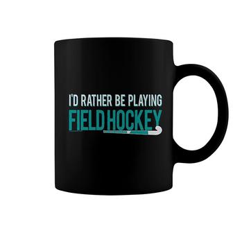 Field Hockey Id Rather Be Playing Coffee Mug | Mazezy