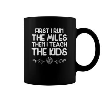 First I Run The Miles Then I Teach The Kids Teacher Runner Coffee Mug | Mazezy