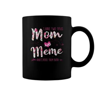 Flower I Have Two Titles Mom And Meme Coffee Mug | Mazezy