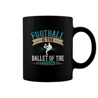 Football Is The Ballet Of The Masses Coffee Mug | Mazezy