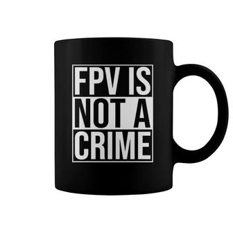Fpv Is Not A Crime Freestyle Drone Racing Quadcopter Acro Coffee Mug | Mazezy