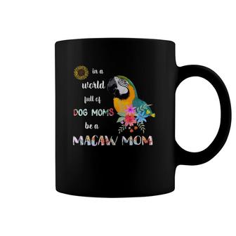 Funny Be A Blue And Gold Macaw Parrot Bird Mom Mother Coffee Mug | Mazezy