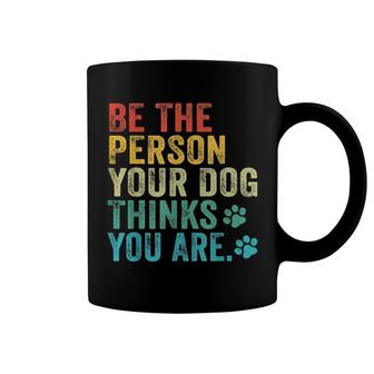 Funny Be The Person Your Dog Thinks You Are Vintage Retro Coffee Mug | Mazezy