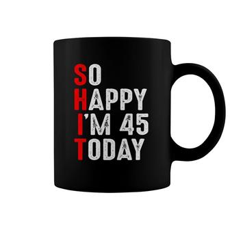 Funny Birthday So Happy I'm 45 Today Coffee Mug | Mazezy