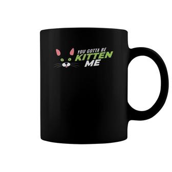 Funny Cat Mom Lovers Playful You Gotta Be Kitten Me Tees Coffee Mug | Mazezy