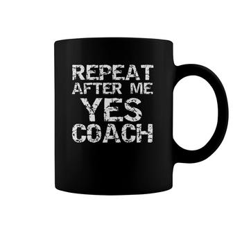 Funny Coaching Gift Coach Saying Repeat After Me Yes Coach Coffee Mug | Mazezy