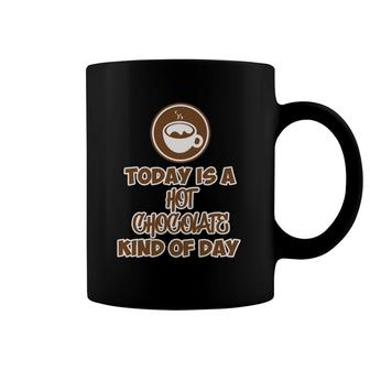 Funny Cup Hot Chocolate Kind Of Day Cocoa Love Women Men Coffee Mug | Mazezy