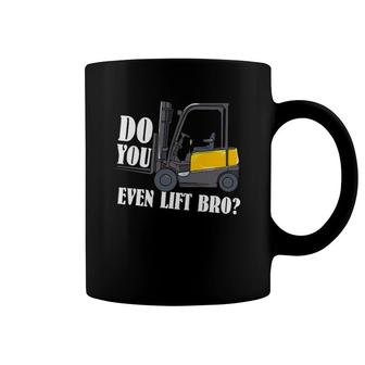 Funny Do You Even Lift Bro Forklifting Clothing For A Forklift Driver Coffee Mug | Mazezy