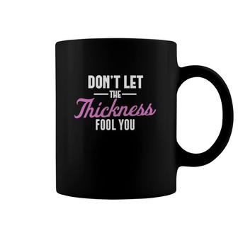 Funny Don't Let The Thickness Fool You Sarcasm Coffee Mug | Mazezy