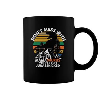 Funny Don't Mess With Mamasaurus You'll Get Jurasskicked Coffee Mug | Mazezy