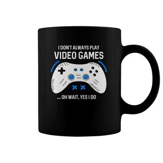 Funny Gamer I Don't Always Play Video Games Gaming Coffee Mug | Mazezy
