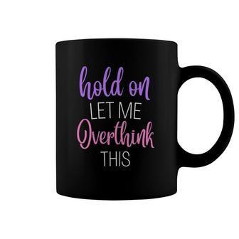 Funny Hold On Let Me Overthink This Humor Novelty Coffee Mug | Mazezy