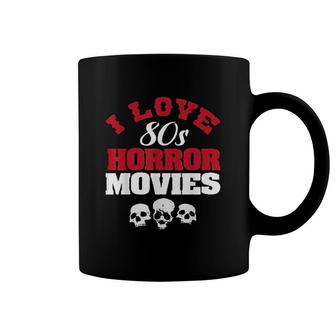 Funny I Love 80s Horror Movies Coffee Mug | Mazezy