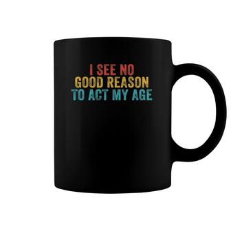 Funny I See No Good Reason To Act My Age Humor Vintage Retro Coffee Mug | Mazezy AU