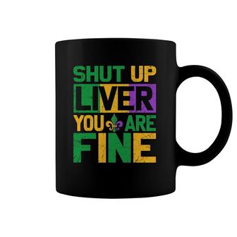 Funny Mardi Gras Parade Outfit - Shut Up Liver You're Fine Coffee Mug | Mazezy