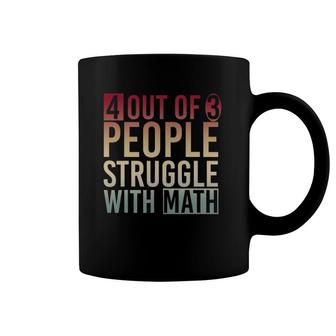 Funny Mathematician 4 Out Of 3 People Struggle With Math Coffee Mug | Mazezy