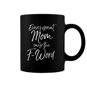 Funny Mom Quote Mother's Day Every Great Mom Says The F-Word Coffee Mug | Mazezy