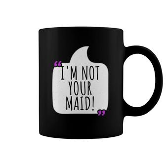 Funny Mothers Day I'm Not Your Maid Coffee Mug | Mazezy