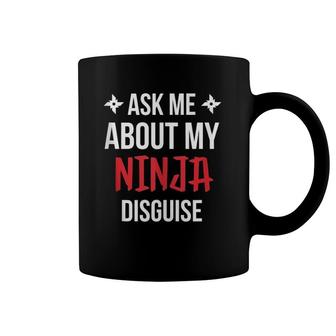 Funny Ninja Tee - Ask Me About My Ninja Disguise Coffee Mug | Mazezy