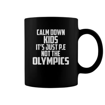 Funny Pe Teacher Calm Down Kids It's Just PE Coffee Mug | Mazezy