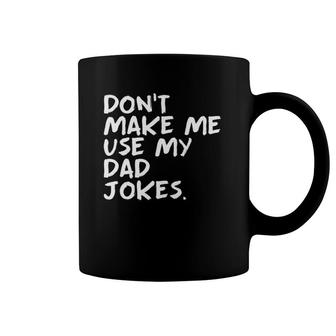 Funny Punny Daddy Sarcastic Don't Make Me Use My Dad Jokes Coffee Mug | Mazezy