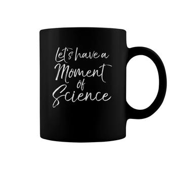 Funny Science Pun Quote Gift Let's Have A Moment Of Science Coffee Mug | Mazezy
