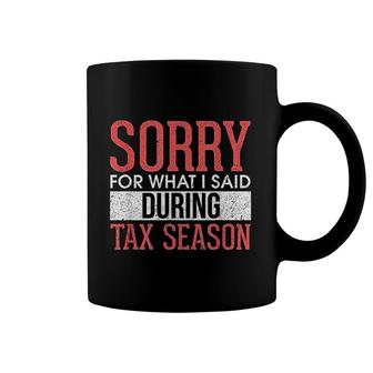 Funny Sorry For What I Said During Tax Season Accounting Cpa Coffee Mug | Mazezy