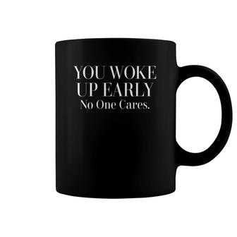 Funny You Woke Up Early No One Cares Hard Work Coffee Mug | Mazezy