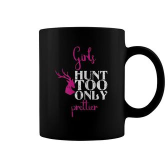 Girls Hunt Too Only Prettier Pretty Hunting Deer Elk Hunt Coffee Mug | Mazezy