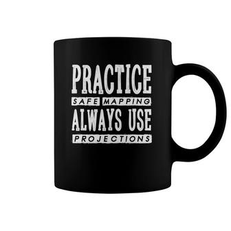 Gis - Practice Safe Mapping Always Use Projections Coffee Mug | Mazezy
