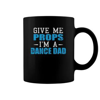 Give Me Props I'm A Dance Dad Cool Dads Gift Tee Coffee Mug | Mazezy