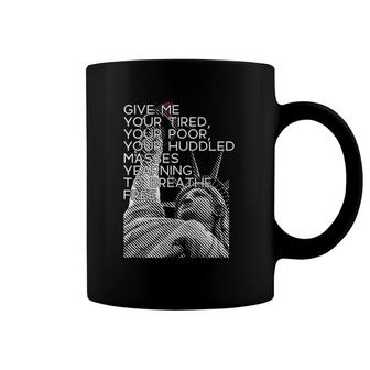 Give Me Your Tired Huddled Masses Statue Of Liberty Meme Tank Top Coffee Mug | Mazezy