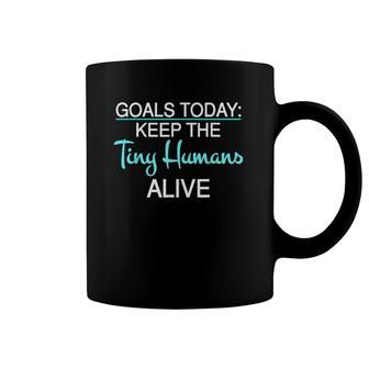 Goals Today Keep The Tiny Humans Alive New Mom Coffee Mug | Mazezy