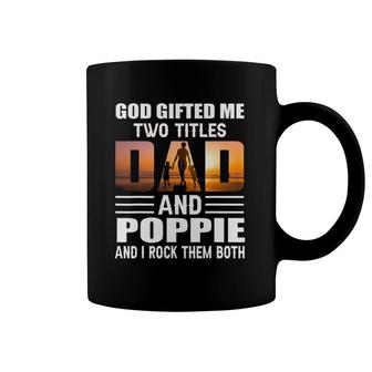 God Gifted Me Two Titles Dad And Poppie Funny Poppie Coffee Mug | Mazezy