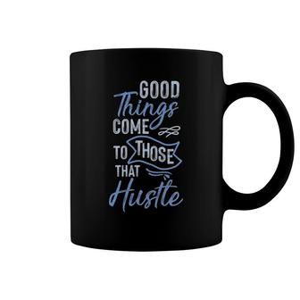 Good Things Come To Those That Hustle Work Hard Coffee Mug | Mazezy DE