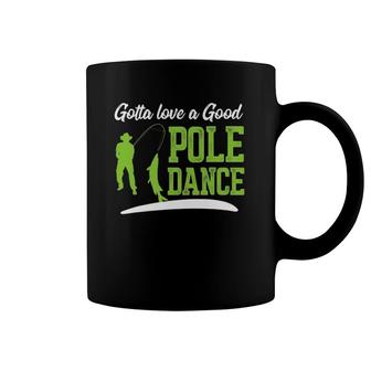 Gotta Love A Good Pole Dance Fishing Fathers Day Gift Coffee Mug | Mazezy