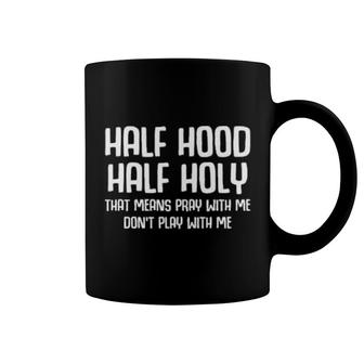 Half Hood Half Holy That Means Pray With Me Don't Play With Me Coffee Mug | Mazezy
