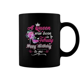 Happy Birthday To Me A Queen Was Born In February Birthday Coffee Mug | Mazezy