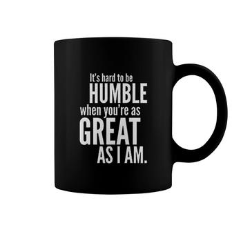 Hard To Be Humble When Youre As Great As I Am Coffee Mug | Mazezy