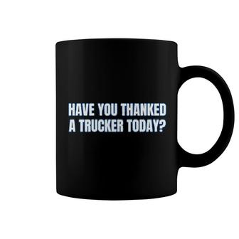 Have You Thanked A Trucker Today Coffee Mug | Mazezy