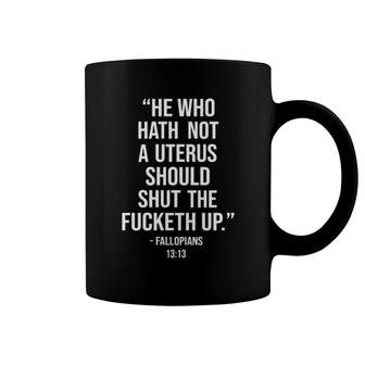 He Who Hath Not A Uterus Should Shut The Fucketh Up Coffee Mug | Mazezy
