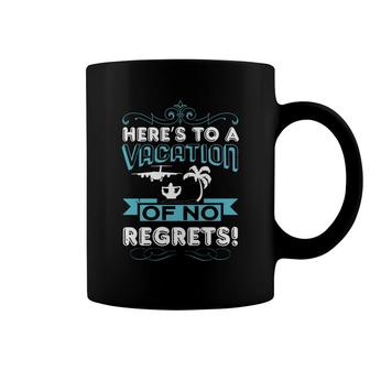 Here’s To A Vacation Of No Regrets Coffee Mug | Mazezy